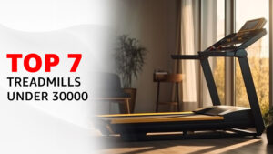 7 Best Treadmills Under 30000