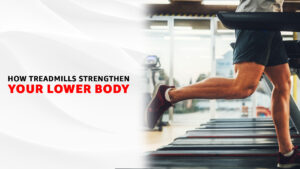 How Treadmills Strengthen your Lower Body